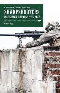 Sharpshooters: Marksmen through the Ages (Casemate Short History)