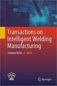 Transactions on Intelligent Welding Manufacturing: Volume III No. 2 2019