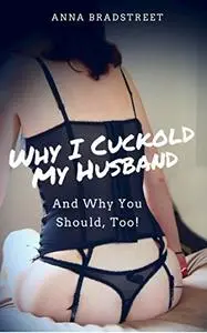 Why I Cuckold My Husband: And Why You Should, Too!