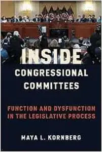 Inside Congressional Committees: Function and Dysfunction in the Legislative Process