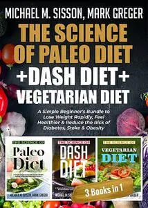 «The Science of Paleo Diet + Dash Diet + Vegetarian Diet» by Mark Greger, Michael M. Sisson