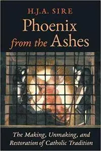 Phoenix from the Ashes: The Making, Unmaking, and Restoration of Catholic Tradition