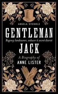 Gentleman Jack: A biography of Anne Lister, Regency Landowner, Seducer and Secret Diarist