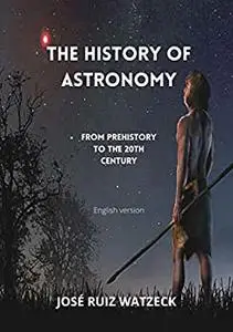 The history of astronomy: From prehistory to the 20th century