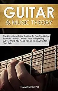 Guitar & Music Theory: The Complete Guide On How To Play The Guitar.