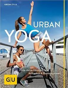 Urban Yoga: Finde deine Übungen zum Auftanken und Runterkommen