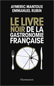 Le Livre noir de la gastronomie française - Aymeric Mantoux & Emmanuel Rubin