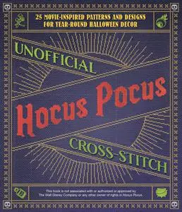 Unofficial Hocus Pocus Cross-Stitch: 25 Movie-Inspired Patterns and Designs for Year-Round Halloween Decor