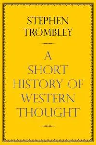 «A Short History of Western Thought» by Stephen Trombley