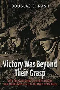 Victory Was Beyond Their Grasp: With the 272nd Volks-Grenadier Division from the Huertgen Forest to the Heart of the Reich