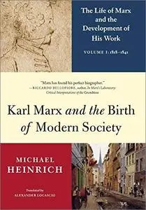 Karl Marx and the Birth of Modern Society: The Life of Marx and the Development of His Work