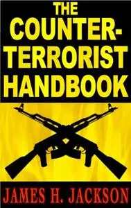 The Counter-terrorist Handbook: The Essential Guide to Self-protection in the 21st Century