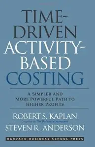Robert S. Kaplan, Steven R. Anderson - Time-Driven Activity-Based Costing: A Simpler and More Powerful Path to Higher Profits