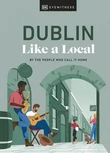 Dublin Like a Local: By the People Who Call It Home (Local Travel Guide), 2023 Edition
