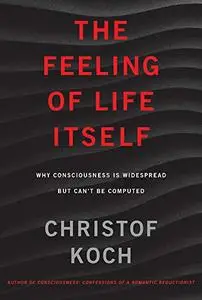 The Feeling of Life Itself: Why Consciousness Is Widespread but Can't Be Computed