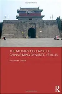 The Military Collapse of China's Ming Dynasty, 1618-44