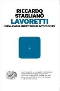 Riccardo Staglianò - Lavoretti. Cosí la sharing economy ci rende tutti piú poveri