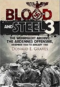 Blood and Steel 3: The Wehrmacht Archive: The Ardennes Offensive, December 1944 to January 1945
