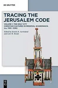 The Holy City Christian Cultures in Medieval Scandinavia (ca. 1100–1536) (Tracing the Jerusalem Code, Volume 1)