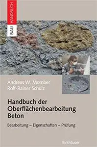 Handbuch der Oberflächenbearbeitung Beton: Bearbeitung - Eigenschaften - Prüfung (Repost)