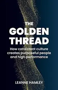 The Golden Thread: How consistent culture creates purposeful people and high performance