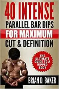 40 Intense Parallel Bar Dips for Maximum Cut & Definition: The Ultimate Guide to a Ripped Body