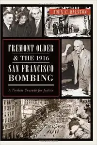 Fremont Older and the 1916 San Francisco Bombing:: A Tireless Crusade for Justice