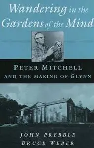 Wandering in the Gardens of the Mind: Peter Mitchell and the Making of Glynn by  John Prebble 