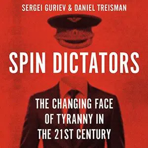 Spin Dictators: The Changing Face of Tyranny in the 21st Century [Audiobook]