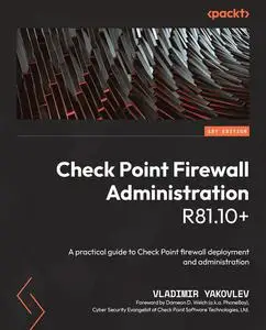 Check Point Firewall Administration R81.10+: A practical guide to Check Point firewall deployment and administration