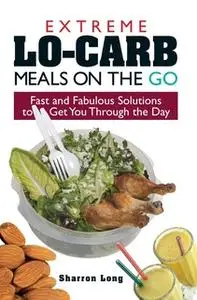 «Extreme Lo-Carb Meals On The Go» by Sharron Long