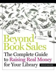 Beyond book sales : the complete guide to raising real money for your library