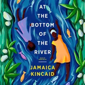 «At the Bottom of the River» by Jamaica Kincaid
