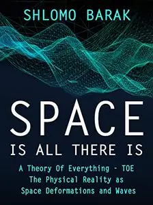 Space is all there is: The Physical Reality as space deformations and waves