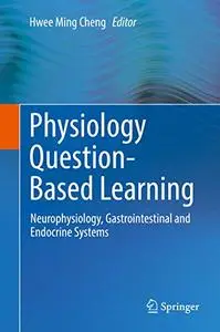 Physiology Question-Based Learning: Neurophysiology, Gastrointestinal and Endocrine Systems (Repost)