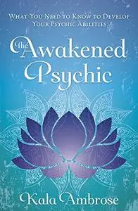 The Awakened Psychic: What You Need to Know to Develop Your Psychic Abilities (Repost)