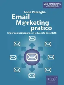 Anna Pazzaglia - Email marketing pratico. Impara a guadagnare con la tua rete di contatti