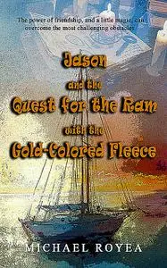 «Jason and the Quest for the Ram with the Gold-Colored Fleece» by Michael Royea