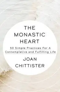 The Monastic Heart: 50 Simple Practices for a Contemplative and Fulfilling Life