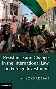 Resistance and Change in the International Law on Foreign Investment