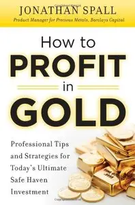 How to Profit in Gold: Professional Tips and Strategies for Todays Ultimate Safe Haven Investment