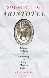 Subverting Aristotle: Religion, History, and Philosophy in Early Modern Science