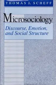 Microsociology: Discourse, Emotion, and Social Structure by Thomas J. Scheff