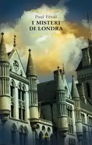 Paul Féval - I misteri di Londra