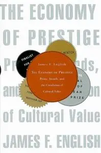 The Economy of Prestige: Prizes, Awards, and the Circulation of Cultural Value