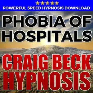 «Phobia Of Hospitals - Hypnosis Downloads» by Craig Beck