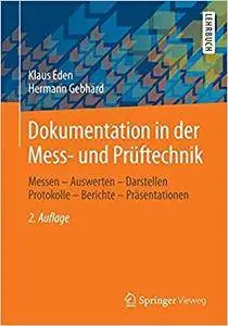 Dokumentation in der Mess- und Prüftechnik: Messen - Auswerten - Darstellen Protokolle - Berichte - Präsentationen