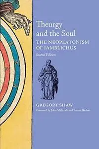 Theurgy and the Soul: The Neoplatonism of Iamblichus