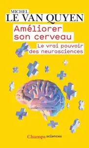 Michel Le Van Quyen, "Améliorer son cerveau: Le vrai pouvoir des neurosciences"