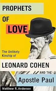 Prophets of Love: The Unlikely Kinship of Leonard Cohen and the Apostle Paul (Volume 15)